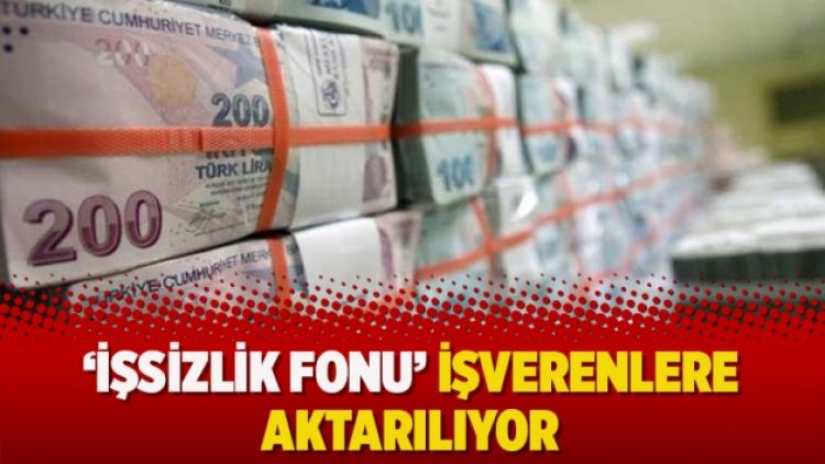‘İşsizlik Fonu’ işverenlere aktarılıyor
