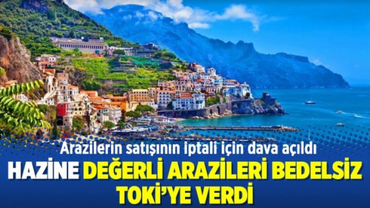 Hazine değerli arazileri bedelsiz TOKİ’ye verdi