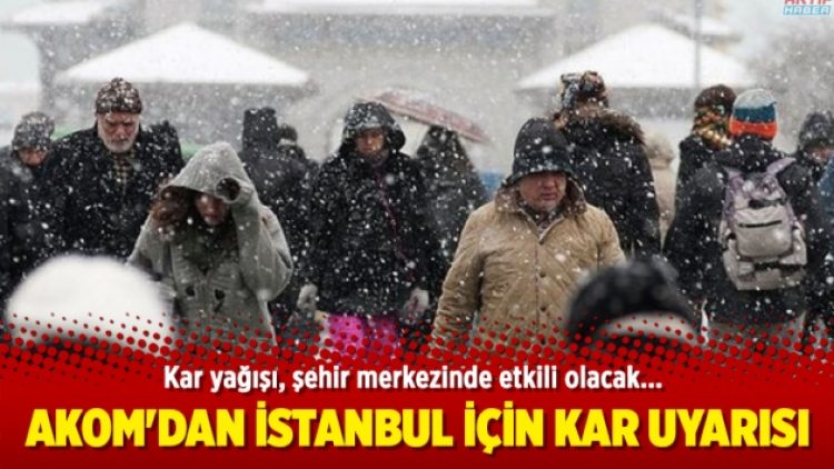 AKOM’dan İstanbul için kar uyarısı