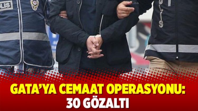 GATA’ya Cemaat operasyonu: 30 gözaltı