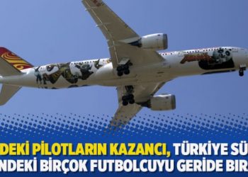 Çin’deki pilotların kazancı, Türkiye Süper Ligi’ndeki birçok futbolcuyu geride bıraktı