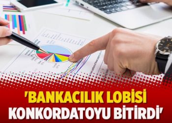 ‘Bankacılık lobisi konkordatoyu bitirdi’