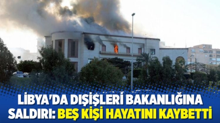 Libya’da Dışişleri Bakanlığına saldırı