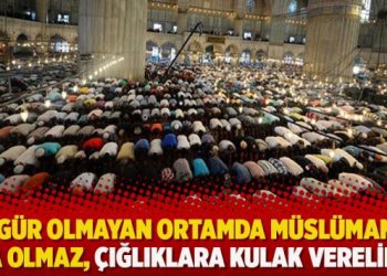 “Özgür olmayan ortamda Müslümanlık da olmaz, çığlıklara kulak verelim”