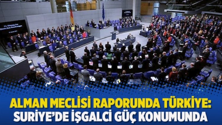 Alman Meclisi raporunda Türkiye: Suriye’de işgalci güç konumunda