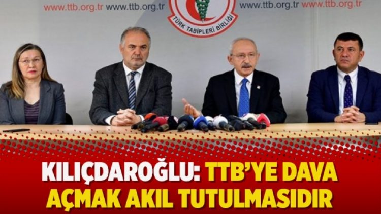Kılıçdaroğlu: TTB’ye dava açmak akıl tutulmasıdır