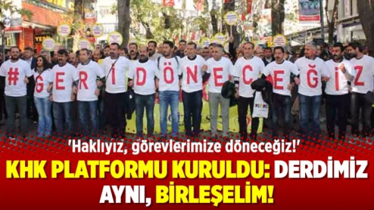 KHK Platformu kuruldu: Derdimiz aynı, birleşelim!