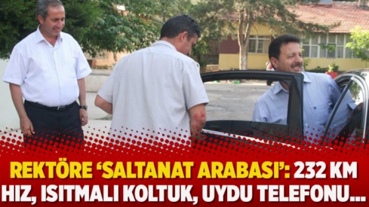 Rektöre ‘saltanat arabası’: 232 km hız, ısıtmalı koltuk, uydu telefonu…