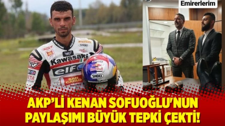 AKP’li Kenan Sofuoğlu’nun paylaşımı büyük tepki çekti!