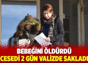 Bebeğini öldürdü, cesedi 2 gün valizde sakladı