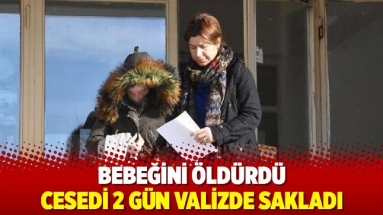Bebeğini öldürdü, cesedi 2 gün valizde sakladı
