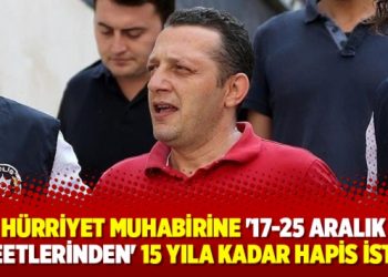 Hürriyet muhabirine ’17-25 Aralık tweetlerinden’ 15 yıla kadar hapis istemi
