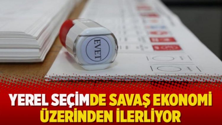 Yerel seçimde savaş ekonomi üzerinden ilerliyor