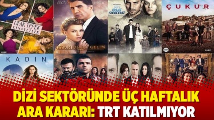 Dizi sektöründe üç haftalık ara kararı: TRT katılmıyor