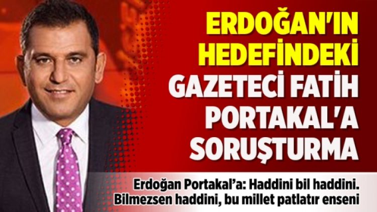 Erdoğan’ın hedefindeki Gazeteci Fatih Portakal’a soruşturma