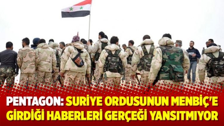 Pentagon: Suriye ordusunun Menbiç’e girdiği haberleri gerçeği yansıtmıyor