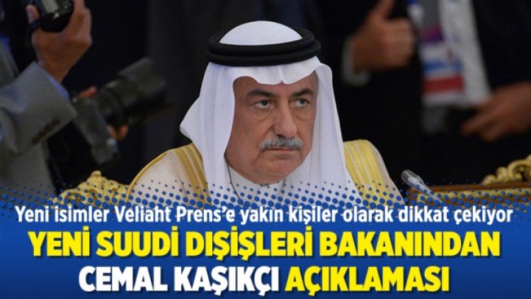 Yeni Suudi Dışişleri Bakanından Cemal Kaşıkçı açıklaması