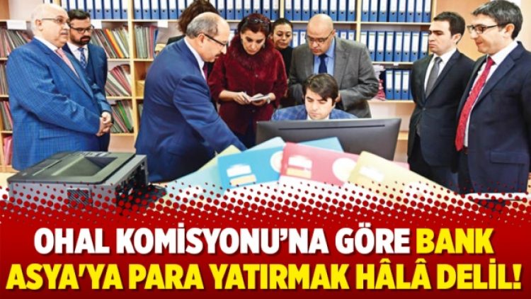 OHAL Komisyonu’na göre Bank Asya’ya para yatırmak hâlâ delil!
