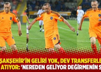 Başakşehir’in geliri yok, dev transferlere imza atıyor: ‘Nereden geliyor değirmenin suyu’