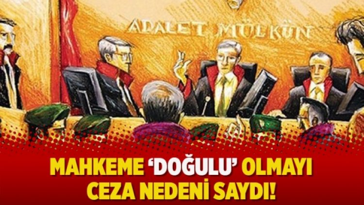 Mahkeme ‘Doğulu’ olmayı ceza nedeni saydı!