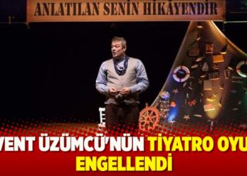 Levent Üzümcü’nün tiyatro oyunu engellendi