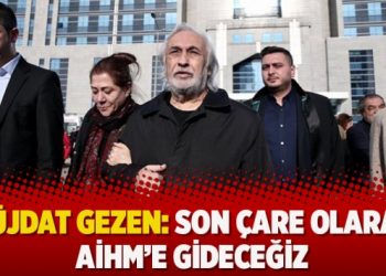 Müjdat Gezen: Son çare olarak AİHM’e gideceğiz