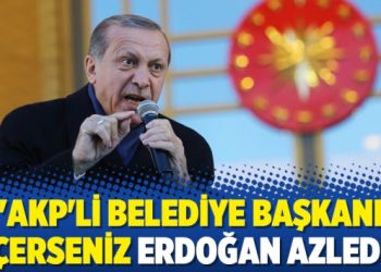 ‘AKP’li belediye başkanı seçerseniz Erdoğan azleder’