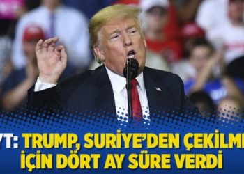 NYT: Trump, Suriye’den çekilmek için dört ay süre verdi