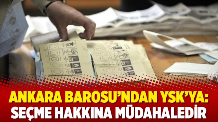 Ankara Barosu’ndan YSK’ya: Seçme hakkına müdahaledir