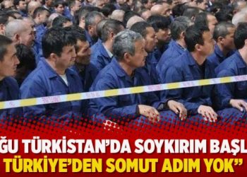 “Doğu Türkistan’da soykırım başladı, Türkiye’den somut adım yok”