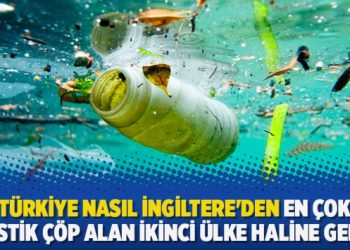 Türkiye nasıl İngiltere’den en çok plastik çöp alan ikinci ülke haline geldi?