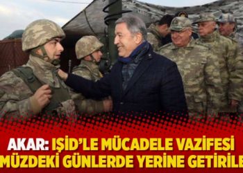 Akar açıkladı: IŞİD’le mücadele vazifesi önümüzdeki günlerde yerine getirilecek