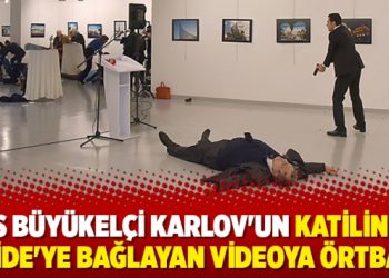 Rus Büyükelçi Karlov’un katilini El Kaide’ye bağlayan videoya örtbas