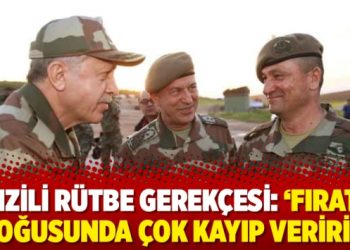 Tenzili rütbe gerekçesi: ‘Fırat’ın doğusunda çok kayıp veririz’