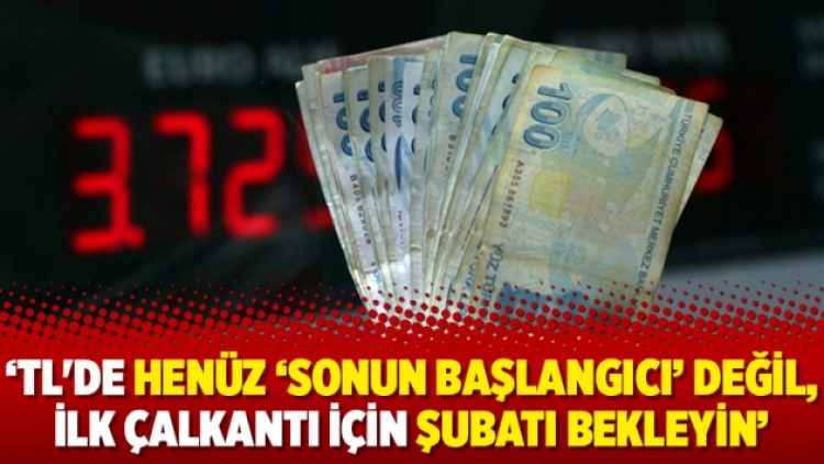 ‘TL’de henüz ‘sonun başlangıcı’ değil, ilk çalkantı için şubatı bekleyin’