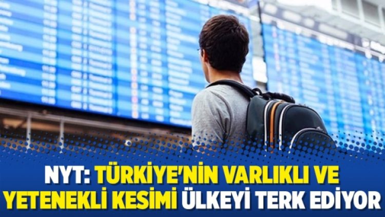 NYT: Türkiye’nin varlıklı ve yetenekli kesimi ülkeyi terk ediyor