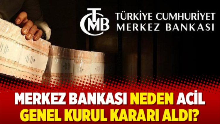 Merkez Bankası neden acil genel kurul kararı aldı?