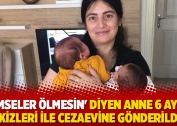 ‘Kimseler ölmesin’ diyen anne 6 aylık ikizleri ile cezaevine gönderildi
