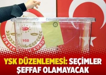 YSK düzenlemesi: “Seçimler şeffaf olamayacak”