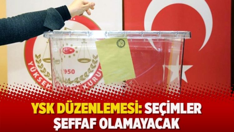 YSK düzenlemesi: “Seçimler şeffaf olamayacak”
