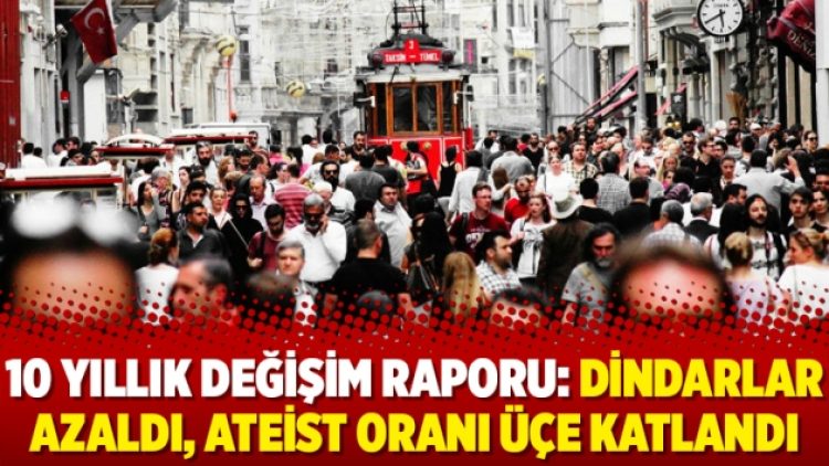 10 yıllık değişim raporu: Dindarlar azaldı, ateist oranı üçe katlandı