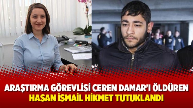 Araştırma görevlisi Ceren Damar’ı öldüren Hasan İsmail Hikmet tutuklandı