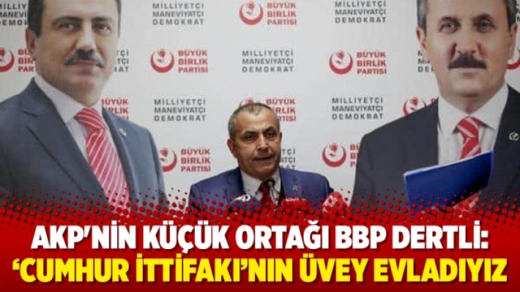 AKP’nin küçük ortağı BBP dertli: ‘Cumhur ittifakı’nın üvey evladıyız
