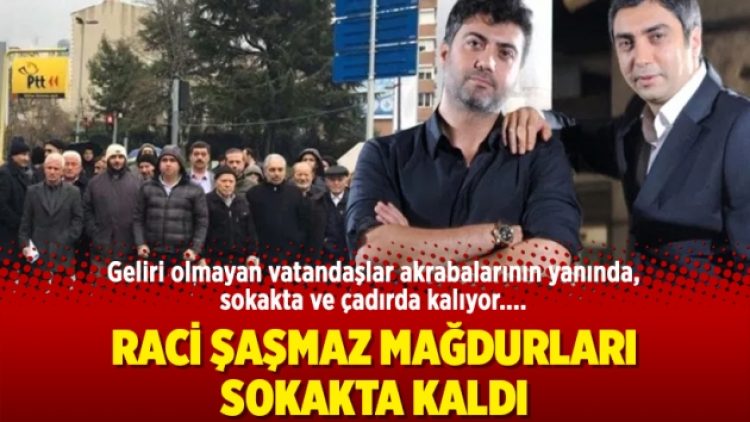Raci Şaşmaz mağdurları sokakta kaldı