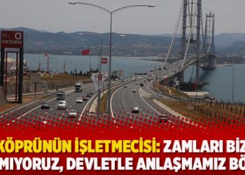 Köprünün işletmecisi: Zamları biz yapmıyoruz, devletle anlaşmamız böyle
