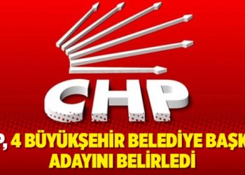 CHP, 4 büyükşehir belediye başkan adayını belirledi