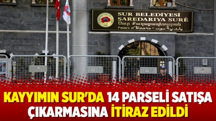 Kayyımın Sur’da 14 parseli satışa çıkarmasına itiraz edildi