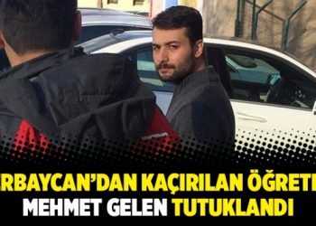 Azerbaycan’dan kaçırılan öğretmen Mehmet Gelen tutuklandı