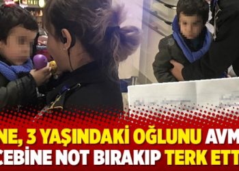 Anne, 3 yaşındaki oğlunu AVM’de cebine not bırakıp terk etti