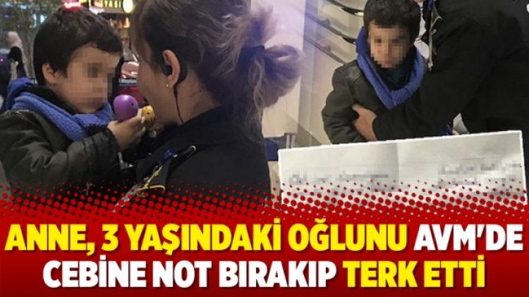 Anne, 3 yaşındaki oğlunu AVM’de cebine not bırakıp terk etti